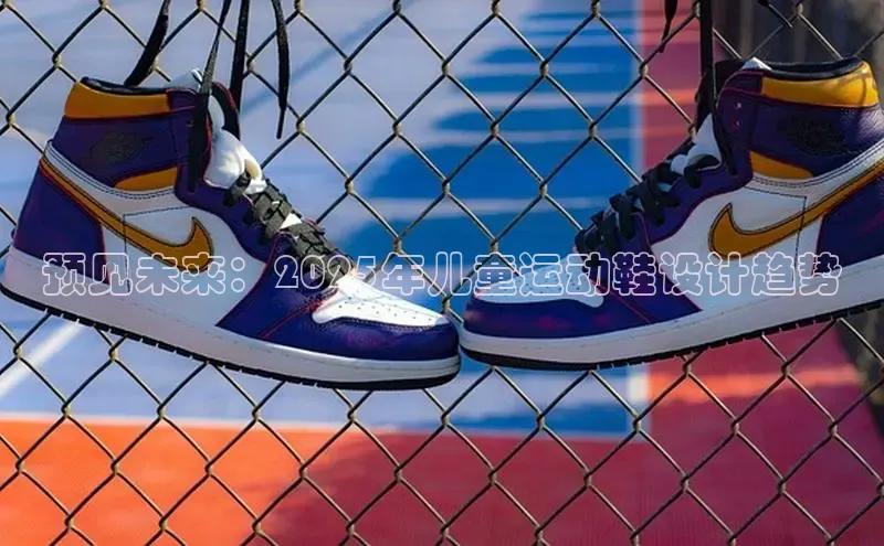 乐玩国际同程预见未来：2025年儿童运动鞋设计趋势