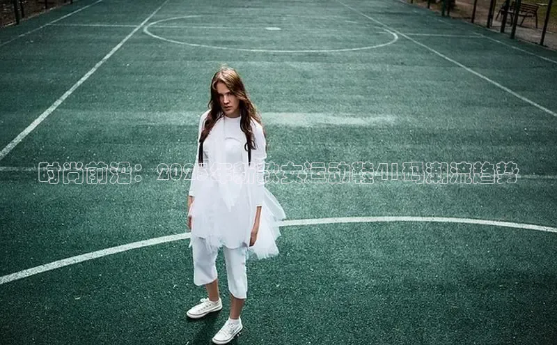 时尚前沿：2025年新款女运动鞋41码潮流趋势