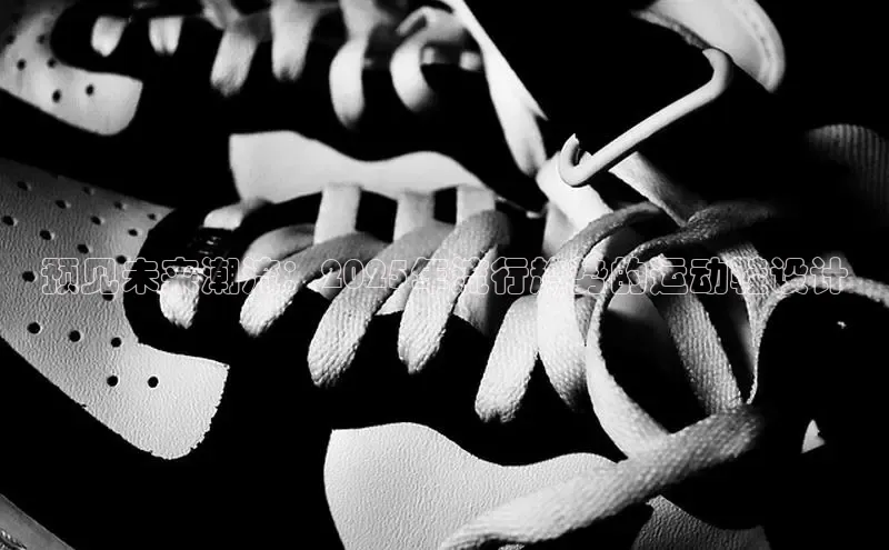 预见未来潮流：2025年流行趋势的运动鞋设计